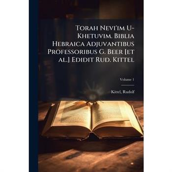 Torah Nevi'im U-Khetuvim. Biblia Hebraica Adjuvantibus Professoribus G. Beer [et al.] Edidit Rud. Kittel