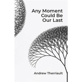 Any Moment Could Be Our Last