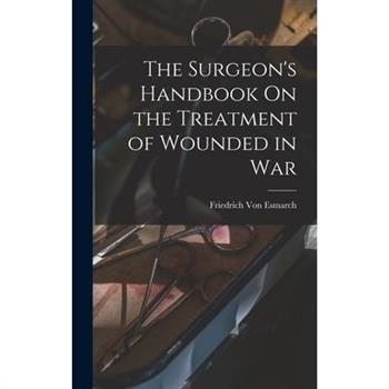 The Surgeon's Handbook On the Treatment of Wounded in War