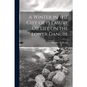 A Winter in the City of Pleasure Or Life on the Lower Danube
