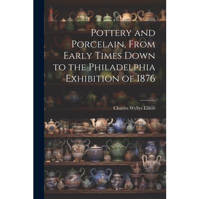 Pottery and Porcelain, From Early Times Down to the Philadelphia Exhibition of 1876