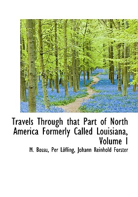 Travels Through That Part of North America Formerly Called Louisiana, Volume I