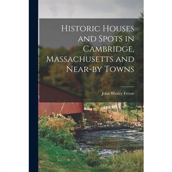 Historic Houses and Spots in Cambridge, Massachusetts and Near-by Towns