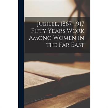 Jubilee, 1867-1917 Fifty Years Work Among Women in the Far East