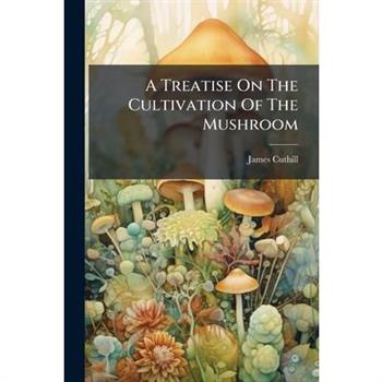 A Treatise On The Cultivation Of The Mushroom