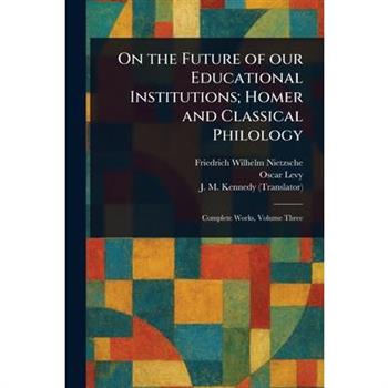 On the Future of Our Educational Institutions; Homer and Classical Philology