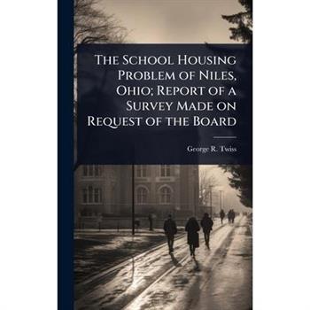 The School Housing Problem of Niles, Ohio; Report of a Survey Made on Request of the Board