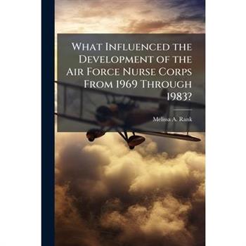 What Influenced the Development of the Air Force Nurse Corps From 1969 Through 1983?