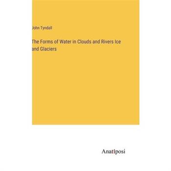The Forms of Water in Clouds and Rivers Ice and Glaciers