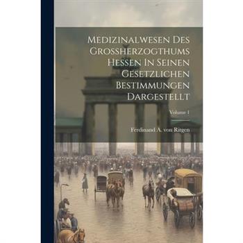 Medizinalwesen Des Gro?herzogthums Hessen In Seinen Gesetzlichen Bestimmungen Dargestellt; Volume 1