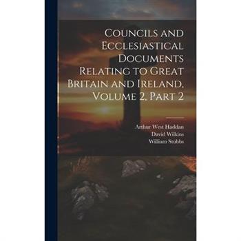 Councils and Ecclesiastical Documents Relating to Great Britain and Ireland, Volume 2, part 2