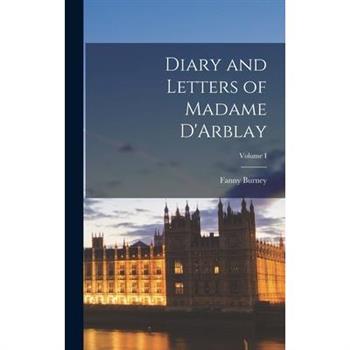 Diary and Letters of Madame D'Arblay; Volume I