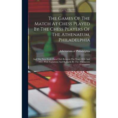 The Games Of The Match At Chess Played By The Chess Players Of The Athenaeum, Philadelphia
