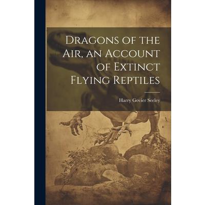 Dragons of the air, an Account of Extinct Flying Reptiles