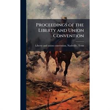 Proceedings of the Liberty and Union Convention