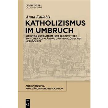 Katholizismus Im UmbruchDiskurse Der Elite Im (Erz-)Bistum Trier Zwischen Aufkl瓣rung Und F