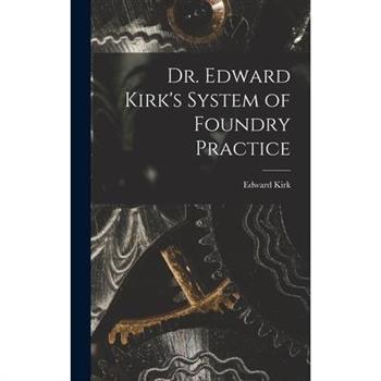 Dr. Edward Kirk's System of Foundry Practice