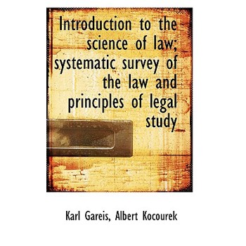 Introduction to the Science of Law; Systematic Survey of the Law and Principles of Legal Study