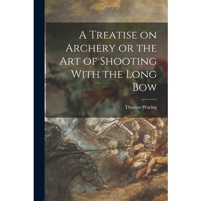 A Treatise on Archery or the Art of Shooting With the Long Bow