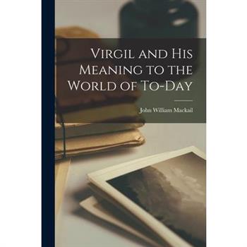 Virgil and His Meaning to the World of To-day