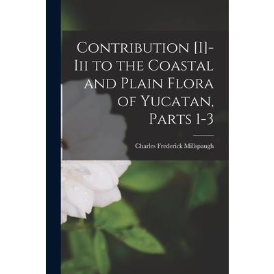 Contribution [I]-Iii to the Coastal and Plain Flora of Yucatan, Parts 1-3