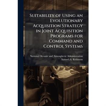 Suitability of Using an Evolutionary Acquisition Strategy in Joint Acquisition Programs for Command and Control Systems