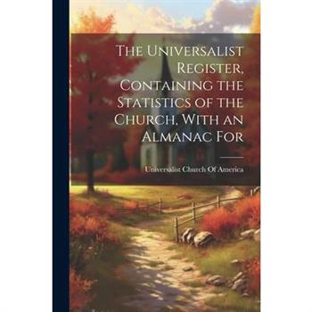 The Universalist Register, Containing the Statistics of the Church, With an Almanac For
