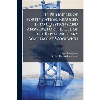 The Principles of Fortification, Reduced Into Questions and Answers, for the Use of the Royal Military Academy at Woolwich