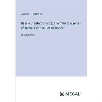 Bessie Bradford's Prize; The third of a series of sequels to "the Bessie books"