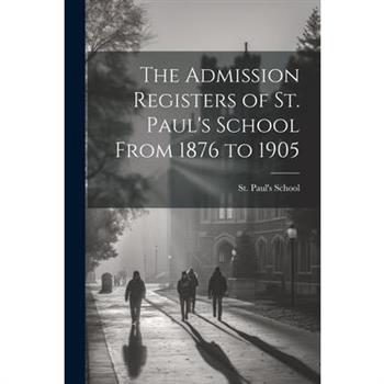 The Admission Registers of St. Paul's School From 1876 to 1905