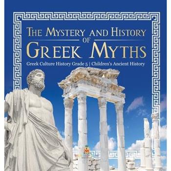 The Mystery and History of Greek Myths Greek Culture History Grade 5 Children's Ancient History