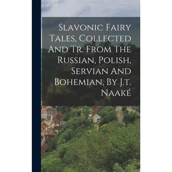 Slavonic Fairy Tales, Collected And Tr. From The Russian, Polish, Servian And Bohemian, By J.t. Naak矇