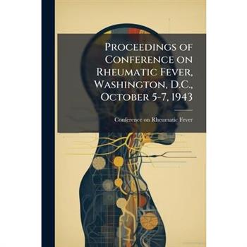 Proceedings of Conference on Rheumatic Fever, Washington, D.C., October 5-7, 1943