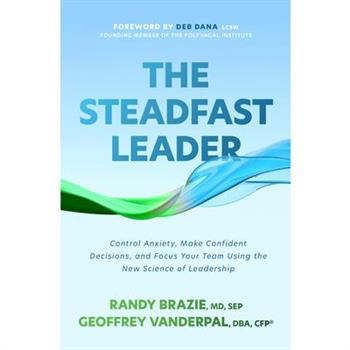 The Steadfast Leader: Control Anxiety, Make Confident Decisions, and Focus Your Team Using the New Science of Leadership