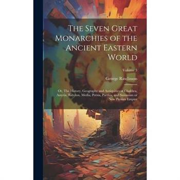 The Seven Great Monarchies of the Ancient Eastern World