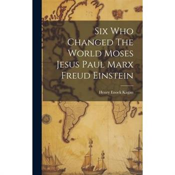 Six Who Changed The World Moses Jesus Paul Marx Freud Einstein