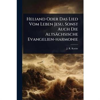 Heliand Oder Das Lied Vom Leben Jesu, Sonst Auch Die Alts瓣chsische Evangelien-harmonie