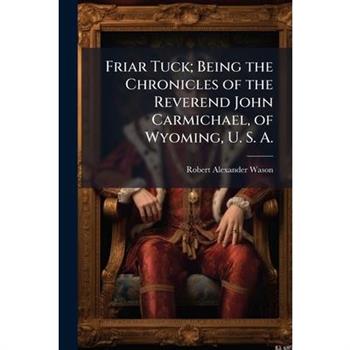 Friar Tuck; Being the Chronicles of the Reverend John Carmichael, of Wyoming, U. S. A.