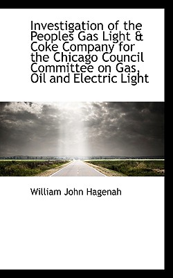 Investigation of the Peoples Gas Light & Coke Company for the Chicago Council Committee on Gas, Oil