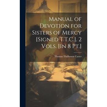 Manual of Devotion for Sisters of Mercy [Signed T.T.C.]. 2 Vols. [In 8 Pt.]