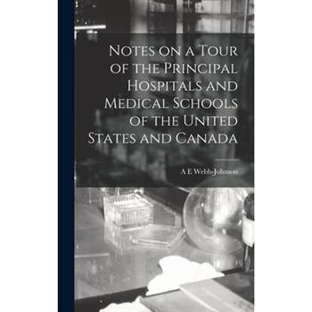Notes on a Tour of the Principal Hospitals and Medical Schools of the United States and Canada