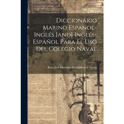 Diccionario Marino Espa簽ol-ingl矇s [and] Ingl矇s-espa簽ol Para El Uso Del Colegio Naval