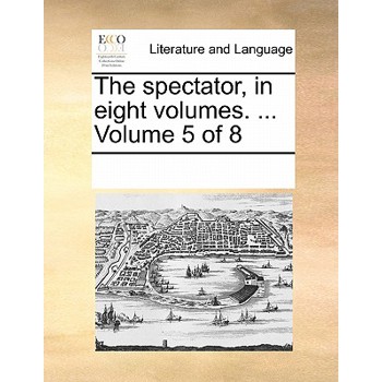 The Spectator, in Eight Volumes. ... Volume 5 of 8