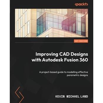 Improving CAD Designs with Autodesk Fusion 360