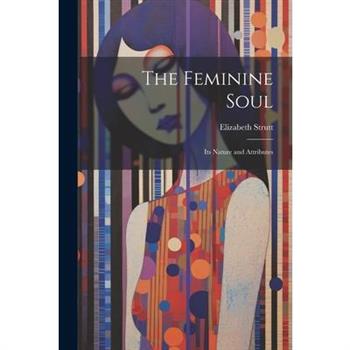 The Feminine Soul; Its Nature and Attributes