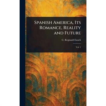Spanish America, Its Romance, Reality and Future