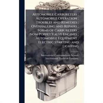 Automobile Carbureters; Automobile Operation; Troubles and Remedies; Overhauling and Repairs; Forms of Carbureters; Non-Poppet Valve Engines; Automobile Equipment; Electric Starting and Lighting