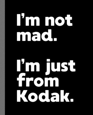 I’m not mad. I’m just from Kodak.