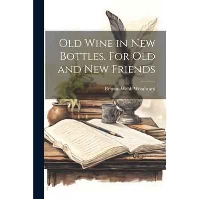 Old Wine in new Bottles. For old and new Friends