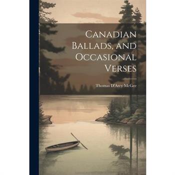 Canadian Ballads, and Occasional Verses